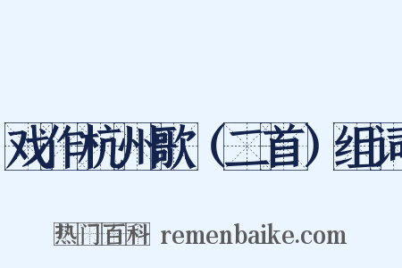 戏作杭州歌（二首）组词是什么意思的图片